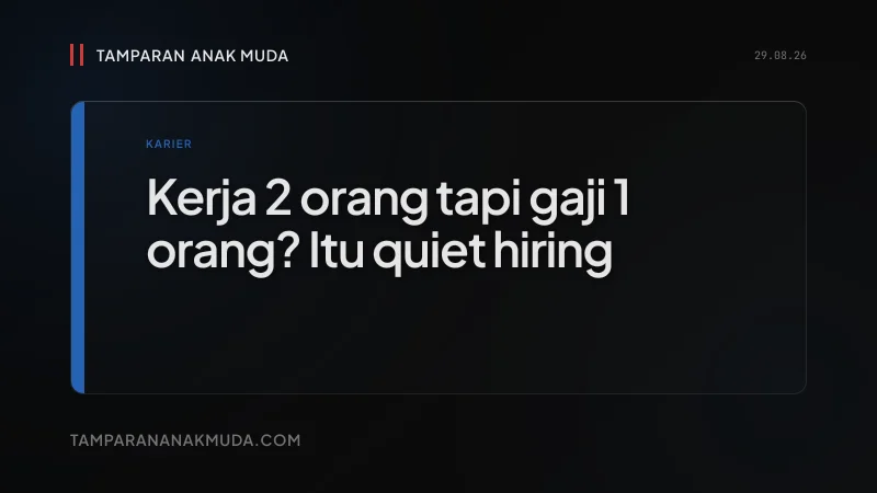 Quiet Hiring: Bukan Kamu yang Kerja 2 Orang, Perusahaan yang Hemat di Atas Punggungmu
