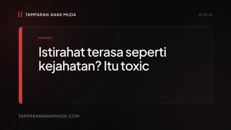 Toxic Productivity: Istirahat Terasa Seperti Kejahatan