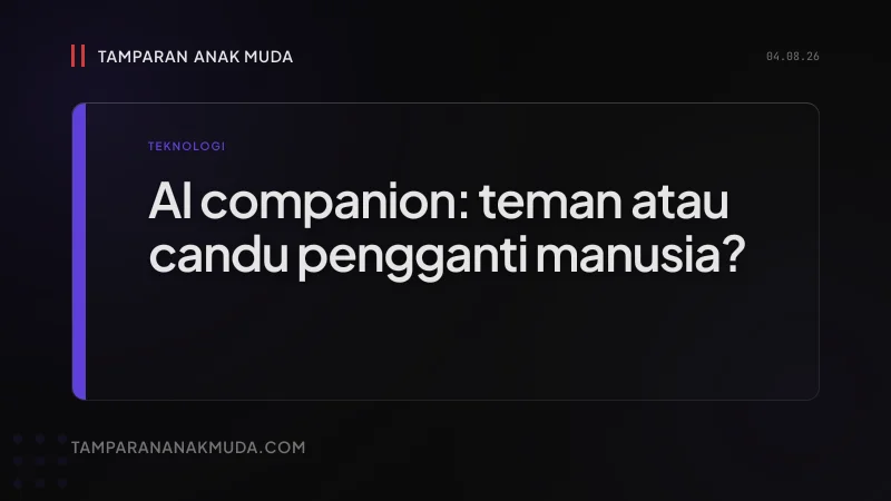 AI Companion: Bukan Teman, Candu Pengganti Hubungan Manusia