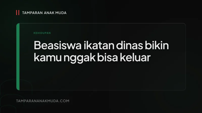 Ikatan Dinas Bukan Beasiswa, Kamu Dijual ke Perusahaan